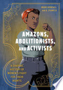 Amazons, Abolitionists, and Activists: A Graphic History of Women's Fight for their Rights