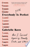 Everybody Else is Perfect: How I Survived Hypocrisy, Beauty, Clicks, and Likes