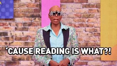 Reaction image of RuPaul. Text ID: Cause reading is what?!