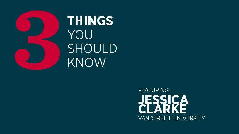 Three Things You Should Know with Jessica Clarke