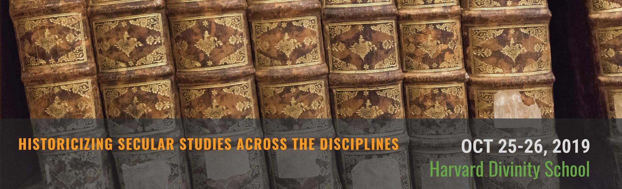 HISTORICIZING SECULAR STUDIES ACROSS THE DISCIPLINES