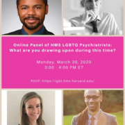 Photo of four panelists. Text ID: Online Panel of HMS LGBTQ Psychiatrists: What are you drawing on during this time? Monday, March 30, 2020. 3:00–4:00 PM ET. RSVP link above.